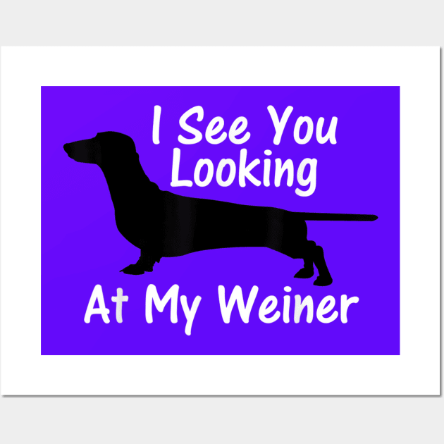 I See You Looking at My Weiner Dachshund Wall Art by Origami Fashion